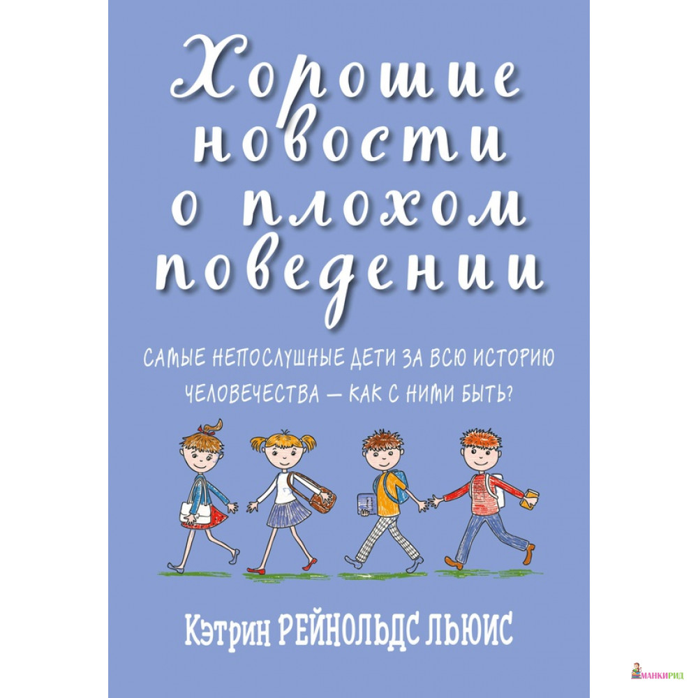 

Хорошие новости о плохом поведении: Самые непослушные дети за всю историю человечества - как с ними быть - Кэтрин Рейнольдс Льюис - Карьера Пресс - 748189