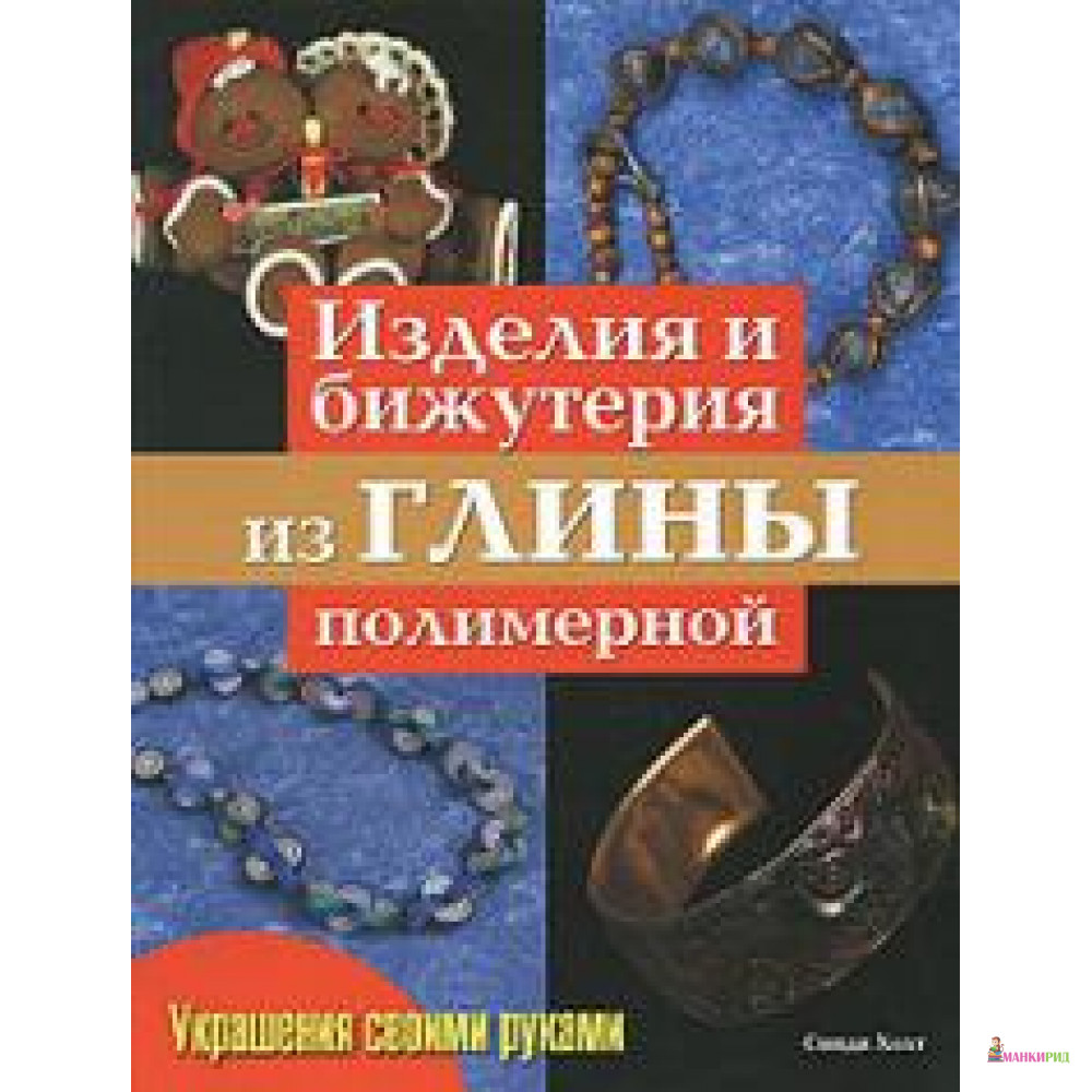 

Книга «Изделия и бижутерия из глины полимерной» - Синди Холт - Рипол Классик - 748928