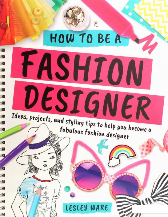 

How To Be A Fashion Designer. Ideas, Projects and Styling Tips to help you Become a Fabulous Fashion Designer (1119618)