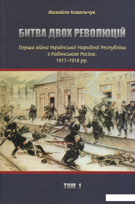 

Битва двох революцій. Перша війна Української Народної Республіки з Радянською Росією. 1917 – 1918 рр. (850159)