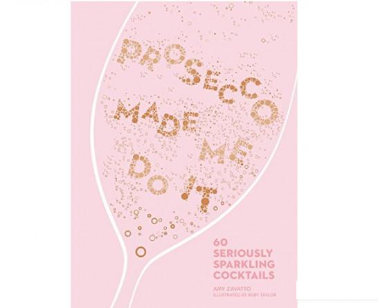

Prosecco Made Me Do It: 60 Seriously Sparkling Cocktails (898632)