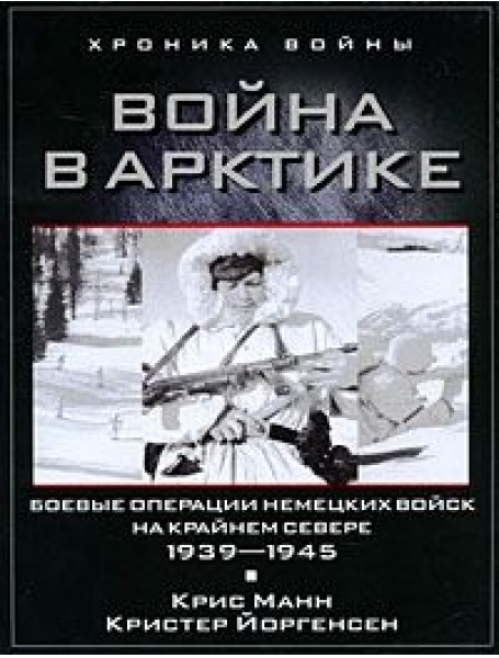 

Война в Арктике. Боевые операции немецких войск на Крайнем Севере. 1939-1945. Манн К., Йоргенсен К.