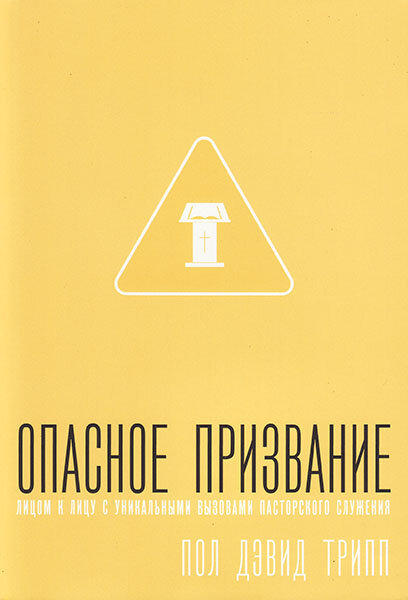 

Опасное призвание. Лицом к лицу с уникальными вызовами пасторского служения. Пол Дэвид Трипп