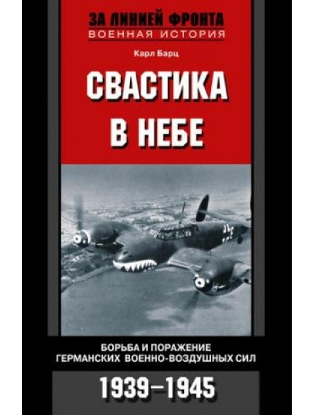 

Свастика в небе. Борьба и поражение германских военно-воздушных сил. 1939-1945. Бартц К.