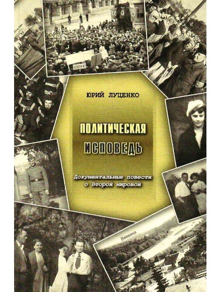 

Политическая исповедь. Документальные повести о Второй мировой. Луценко Ю.