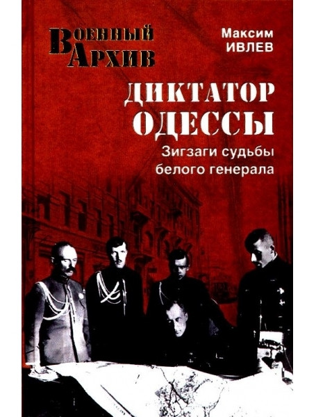 

Диктатор Одессы. Зигзаги судьбы белого генерала. Ивлев М.