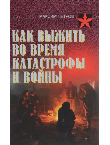 

Как выжить во время катастрофы и войны. Практическое пособие