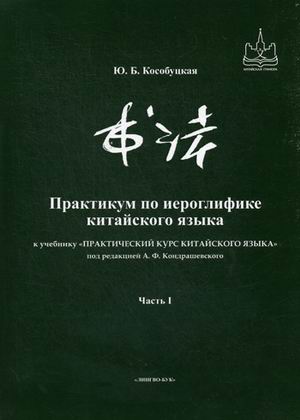 

Практикум по иероглифике китайского языка. К учебнику Практический курс китайского языка под редакцией А.Ф. Кондрашевского. Часть 1