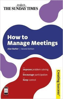 

How to Manage Meetings: Improve Problem Solving; Encourage Participation; Keep Control - Алан Баркер