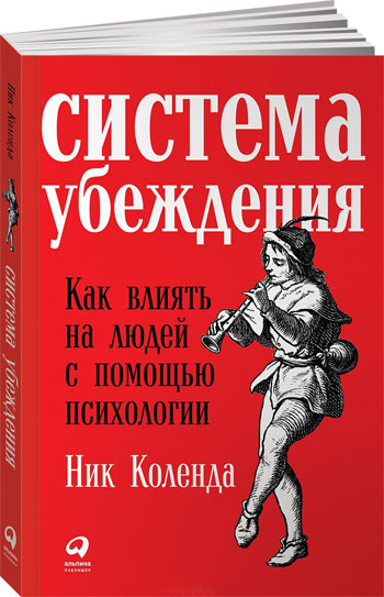 

Система убеждения. Как влиять на людей с помощью психологии - Ник Коленда