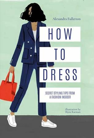 

Книга How to Dress: Secret Styling Tips From a Fashion Insider Alexandra Fullerton, Bijou Karman ISBN 9781911595717