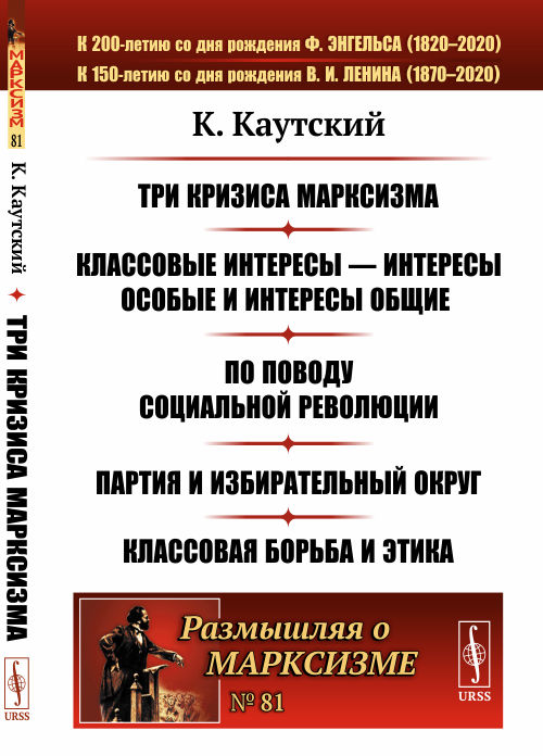 

Три кризиса марксизма. Классовые интересы - интересы особые и интересы общие. По поводу социальной революции. Партия и избирательный округ. Классовая борьба и этика. Выпуск 81