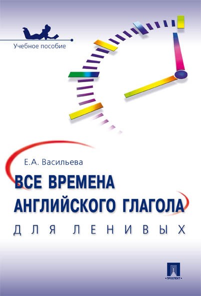 

Все времена английского глагола для ленивых. Учебное пособие (1769839)