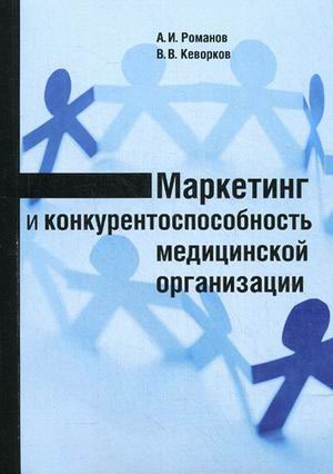 

Маркетинг и конкурентоспособность медицинской организации: монография. Романов А.И., Кеворков В.В.