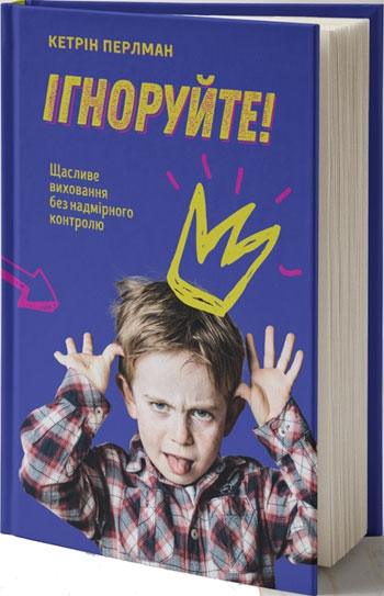 

Ігноруйте! Щасливе виховання без надмірного контролю - Кэтрин Перлман