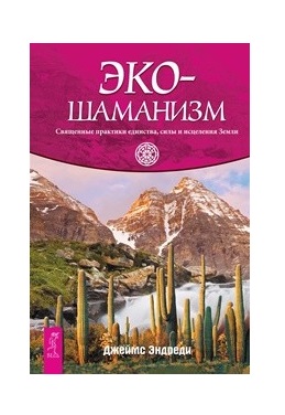 

Экошаманизм. Священные практики единства, силы и исцеления Земли (18344451)