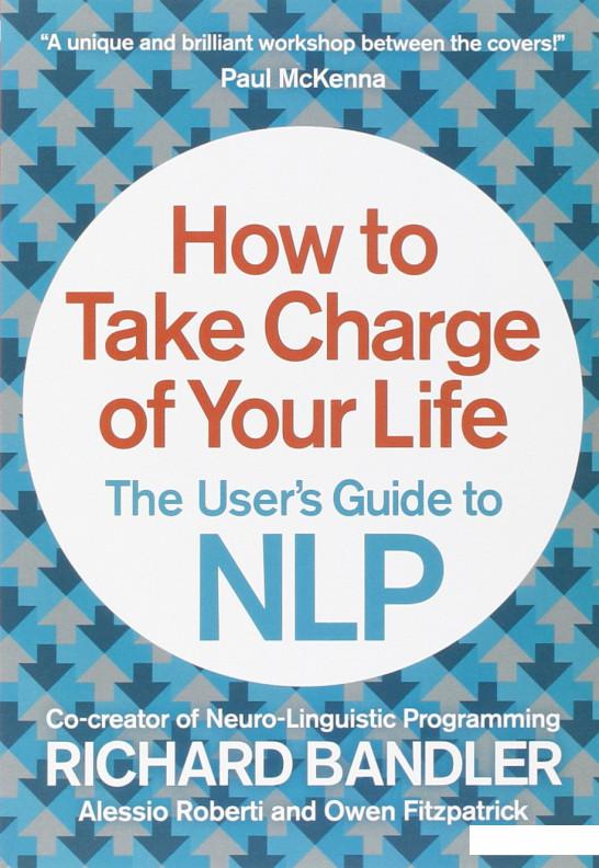 

How to Take Charge of Your Life: The Users Guide to NLP (567387)