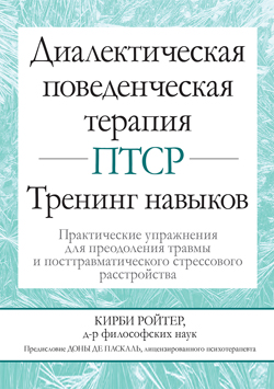 

Диалектическая поведенческая терапия ПТСР: тренинг навыков. Практические упражнения для преодоления травмы и посттравматического стрессового расстройства