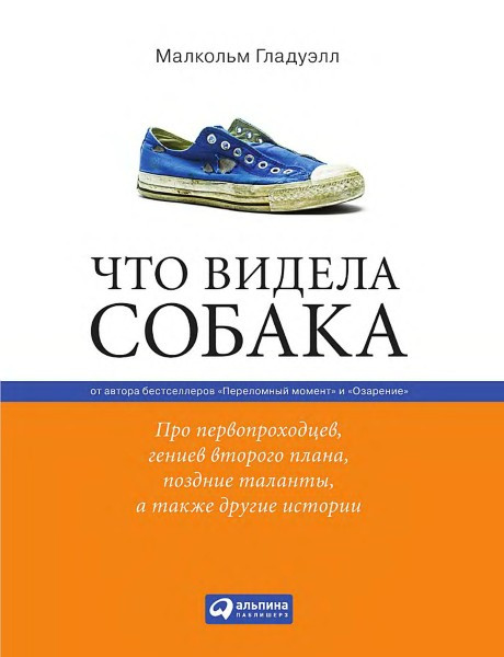 

Малкольм Гладуэлл. Что видела собака. Про первопроходцев, гениев второго плана, поздние таланты, а также други
