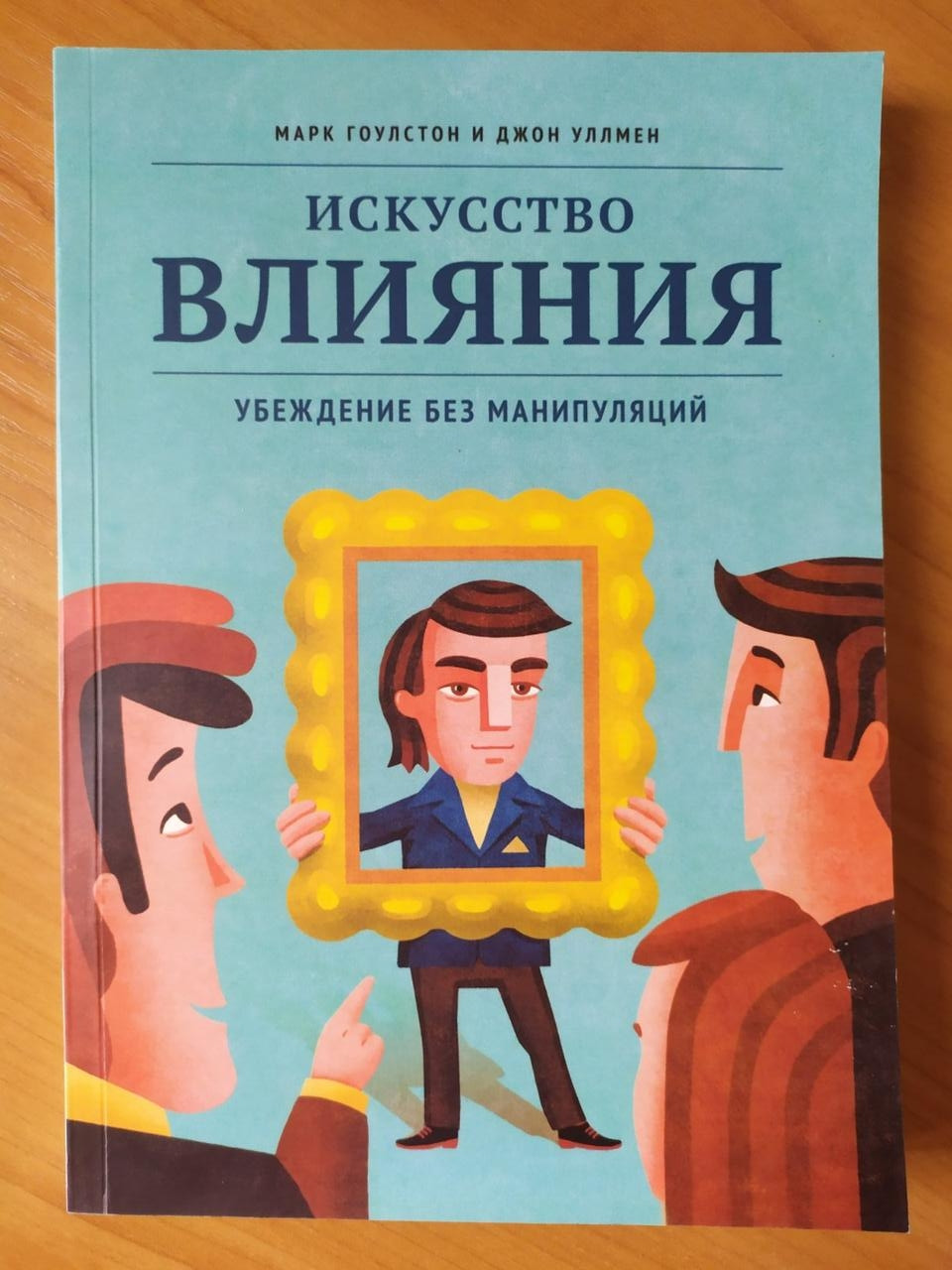 

Марк Гоулстон , Джон Уллмен. Искусство влияния. Убеждение без манипуляций