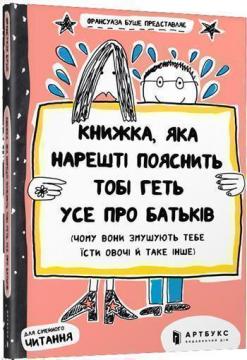 

Книжка, яка нарешті пояснить тобі геть усе про батьків (чому вони змушують тебе їсти овочі й таке інше)