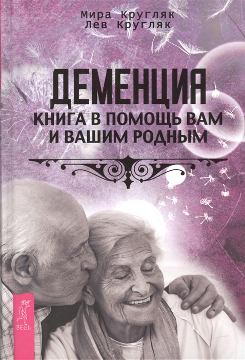 

Деменция. Книга в помощь вам и вашим родным - Лев Кругляк, Мира Кругляк (978-5-9573-3074-5)