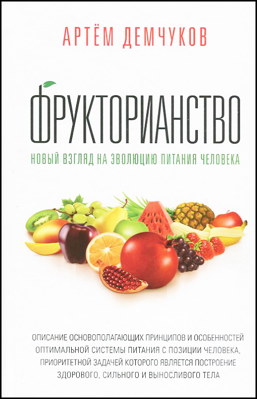 

Фрукторианство. Новый взгляд на эволюцию питания человека - Артём Демчуков (978-5-9909023-2-9)