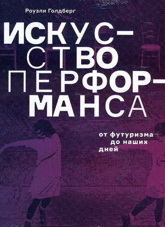 

Искусство перформанса. От футуризма до наших дней - Роузли Голдберг (978-5-91103-470-2)