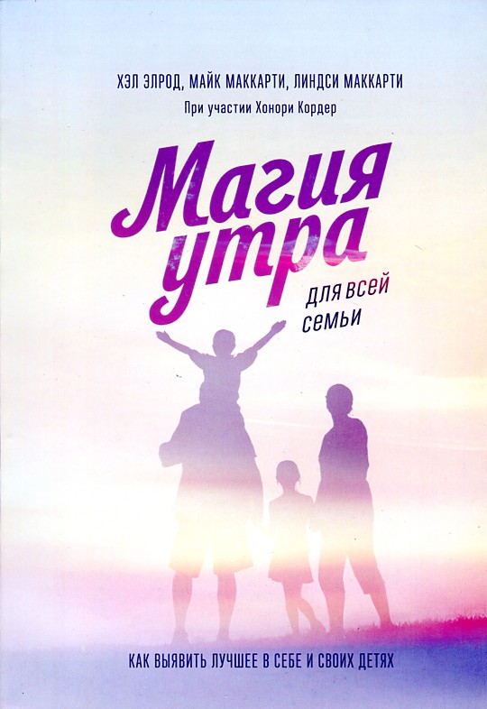 

Магия утра для всей семьи. Как выявить лучшее в себе и в своих детях.