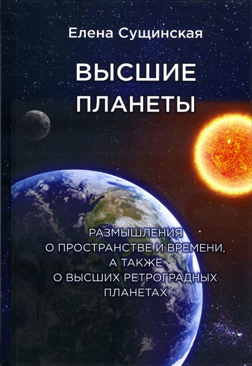 

Высшие планеты. Размышления о пространстве и времени, а также о высших ретроградных планетах - Елена Сущинская (978-5-906891-29-7)
