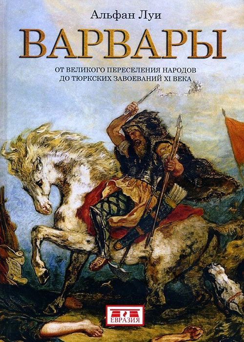 

Варвары. От Великого переселения народов до тюркских завоеваний XI века - Луи Альфан (978-5-8071-0342-0)