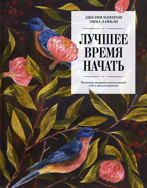 

Лучшее время начать. Мечтать, творить и реализовать себя в зрелом возрасте - Джулия Кэмерон, Эмма Лайвли (978-5-00100-628-2)