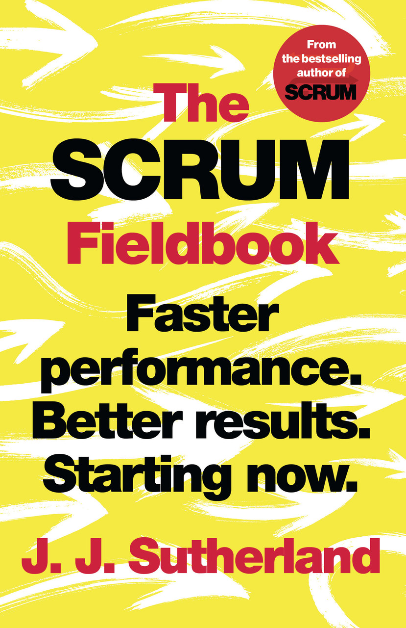 

The Scrum Fieldbook: Faster performance. Better results. Starting now.