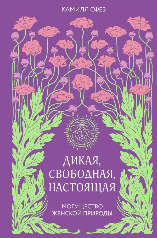 

Дикая, свободная, настоящая. Могущество женской природы-Камилл Сфез-(978-966-993-057-6)