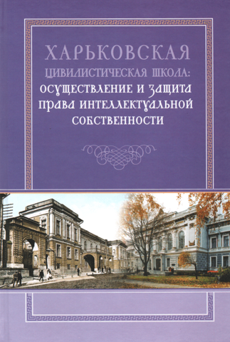 

Харьковская цивилистическая школа: осуществление и защита права интеллектуальной собственности