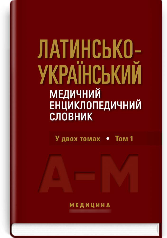 

Латинсько-український медичний енциклопедичний словник: у 2 томах. Том 1: А—М