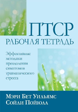 

ПТСР: рабочая тетрадь. Эффективные методики преодоления симптомов травматического стресса - Мэри Бет Уильямс