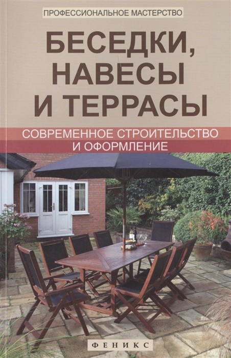

Беседки, навесы и террасы. Современное строительство и оформление