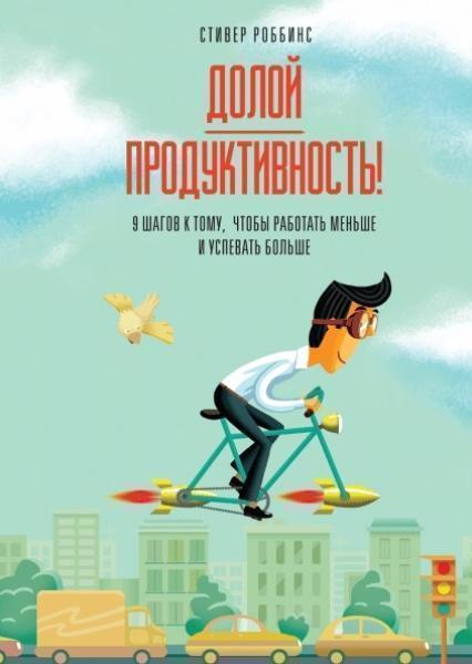 

Долой продуктивность! 9 шагов к тому, чтобы работать меньше и успевать больше 36513