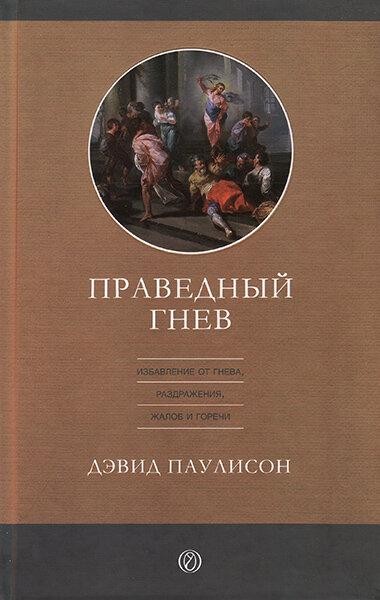 

Праведный гнев. Избавление от гнева, раздражения, жалоб и горечи. Дэвид Паулисон