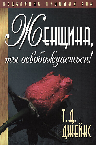 

Женщина, ты освобождаешься! Исцеление прошлых ран. Т. Д. Джейкс
