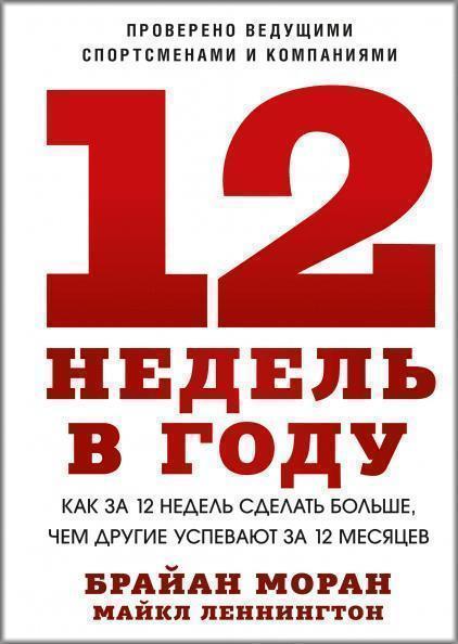 

12 недель в году. Как за 12 недель сделать больше, чем другие успевают за 12 месяцев 85346