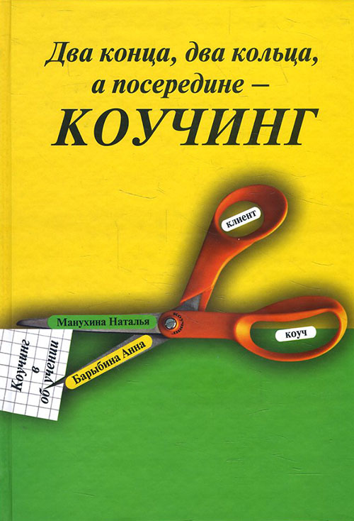 

Два конца, два кольца, а посередине - коучинг. Коучинг в обучении - Анна Барыбина, Наталья Манухина (978-5-905645-01-3)