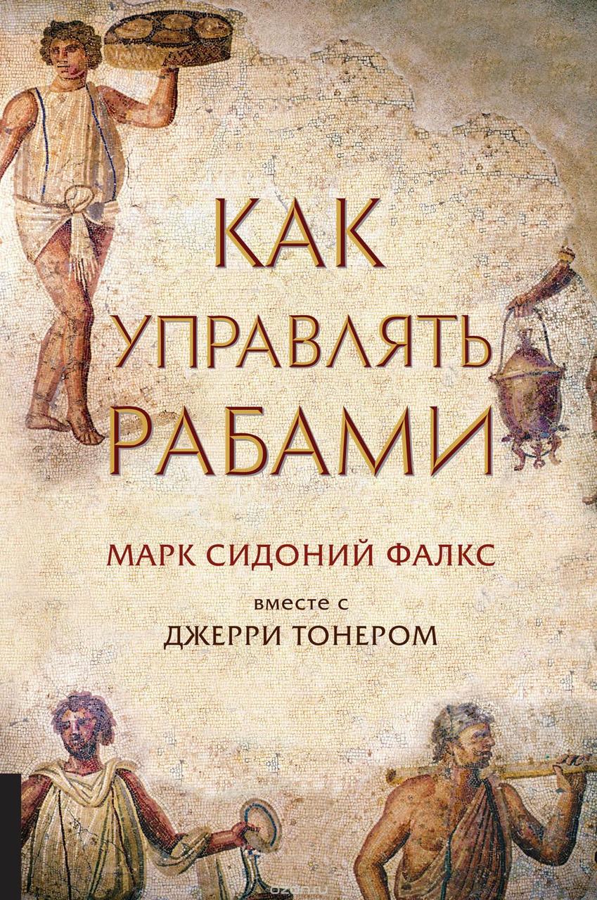 

Марк Сидоний Фалкс. Как управлять рабами