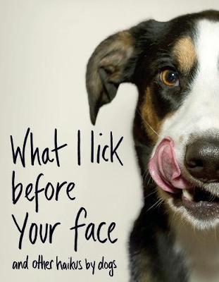 

What I Lick Before Your Face... and Other Haikus By Dogs