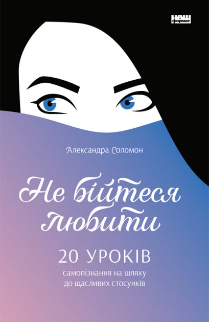 

Не бійтеся любити. 20 уроків самопізнання на шляху до щасливих стосунків - Александра Соломон (9786177866625)