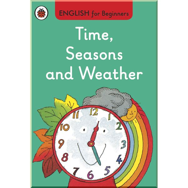 

Ladybird Time, Seasons and Weather: English for Beginners. Ladybird. ISBN:9780723294238