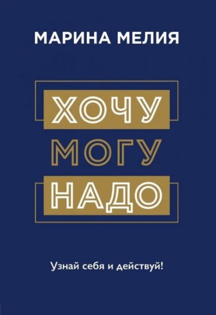 

Хочу Могу Надо. Узнай себя и действуй! - Марина Мелия