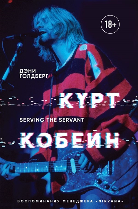 

Курт Кобейн. Serving the Servant. Воспоминания менеджера"Nirvana"