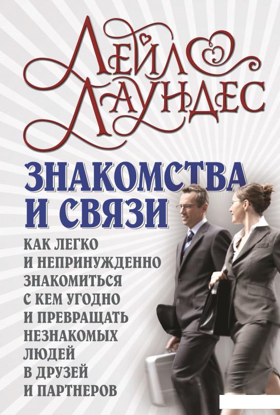 

Знакомства и связи. Как легко и непринужденно знакомиться с кем угодно и превращать незнакомых людей в друзей и партнеров (626844)